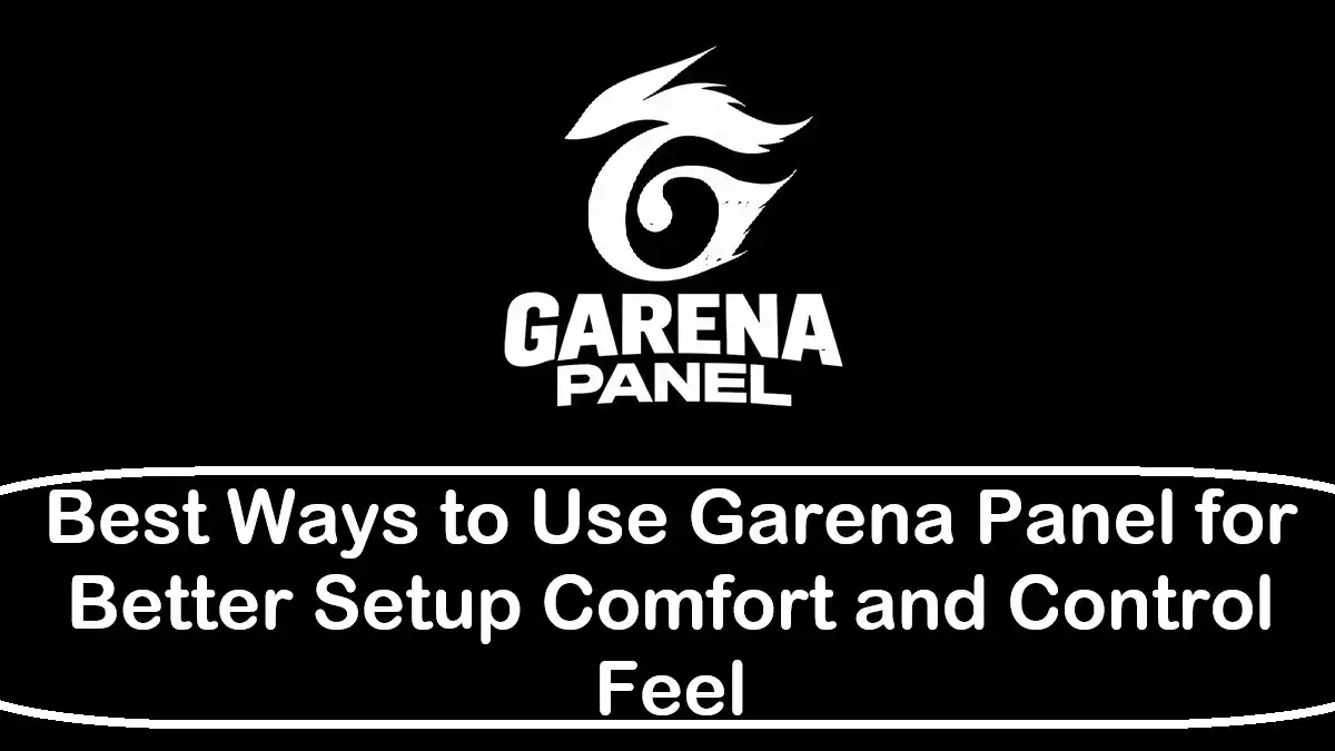 Best Ways to Use Garena Panel for Better Setup Comfort and Control Feel